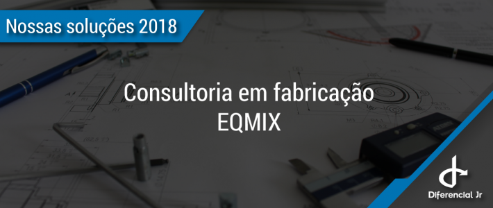 Nossas soluções – Consultoria em fabricação – EQMIX