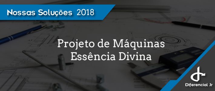 Nossas Soluções – Projeto de Máquinas – Essência Divina